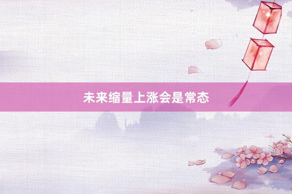 未来缩量上涨会是常态