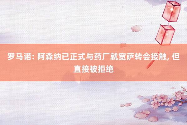 罗马诺: 阿森纳已正式与药厂就宽萨转会接触, 但直接被拒绝