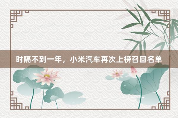 时隔不到一年，小米汽车再次上榜召回名单