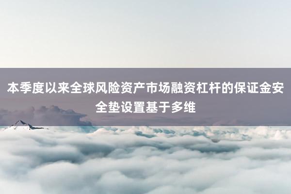 本季度以来全球风险资产市场融资杠杆的保证金安全垫设置基于多维