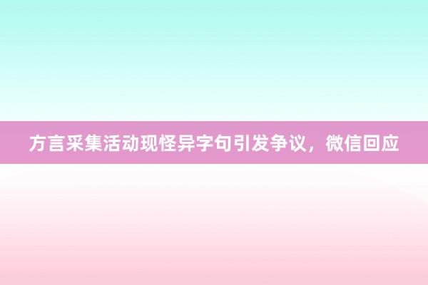 方言采集活动现怪异字句引发争议，微信回应