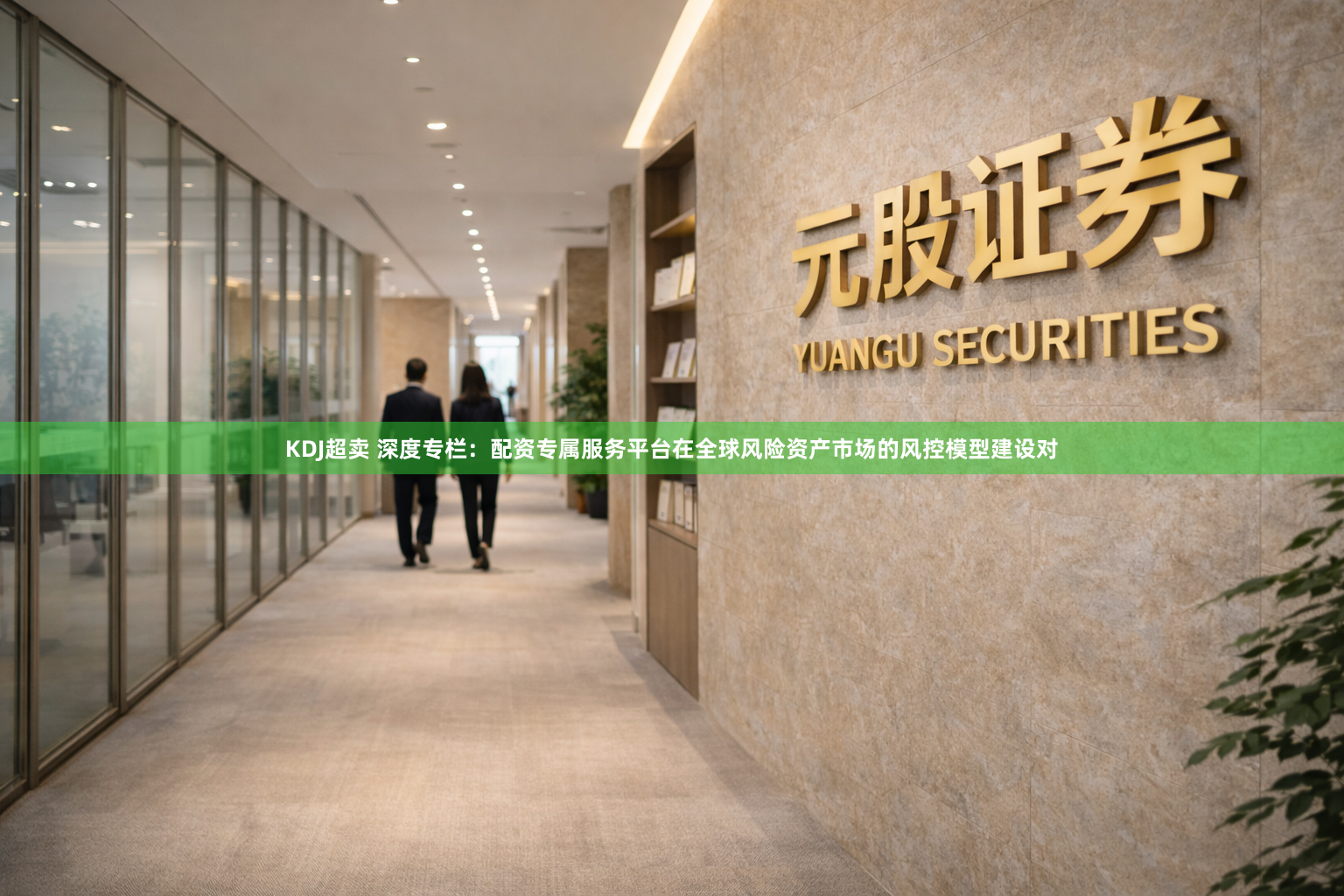 KDJ超卖 深度专栏：配资专属服务平台在全球风险资产市场的风控模型建设对