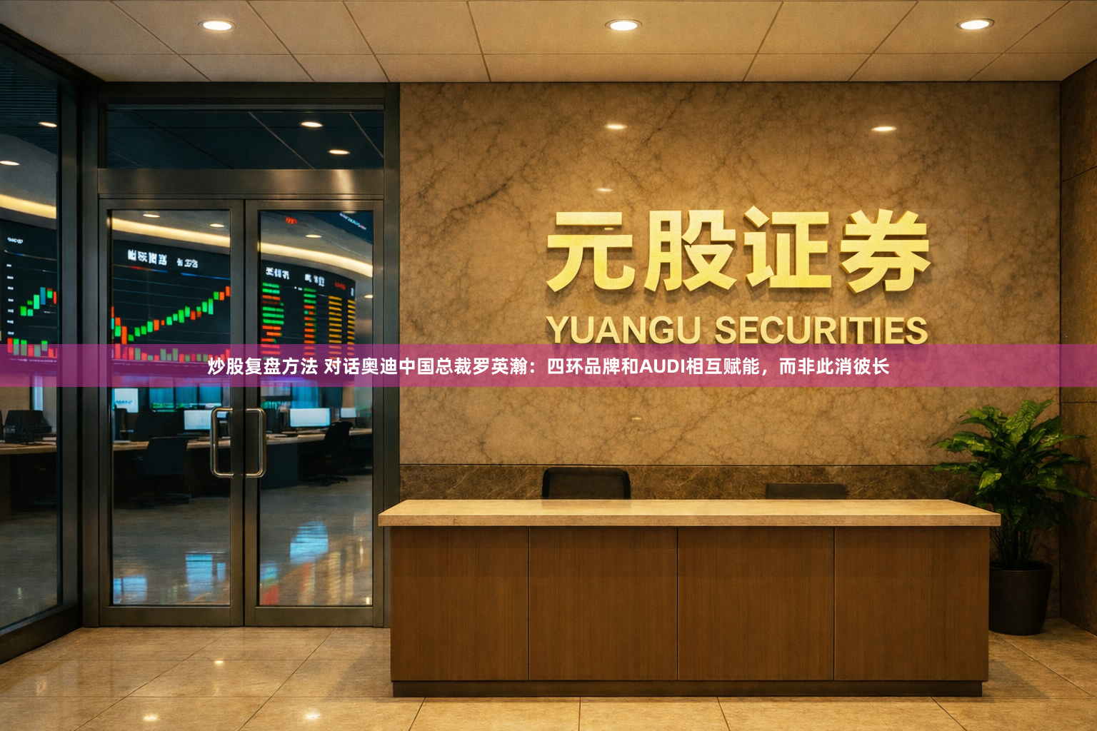 炒股复盘方法 对话奥迪中国总裁罗英瀚：四环品牌和AUDI相互赋能，而非此消彼长