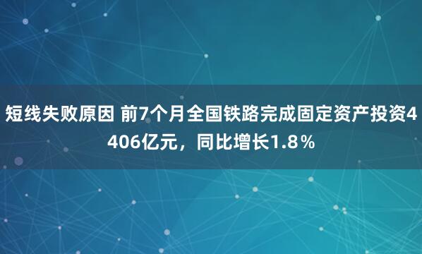 短线失败原因 前7个月全国铁路完成固定资产投资4406亿元，同比增长1.8％