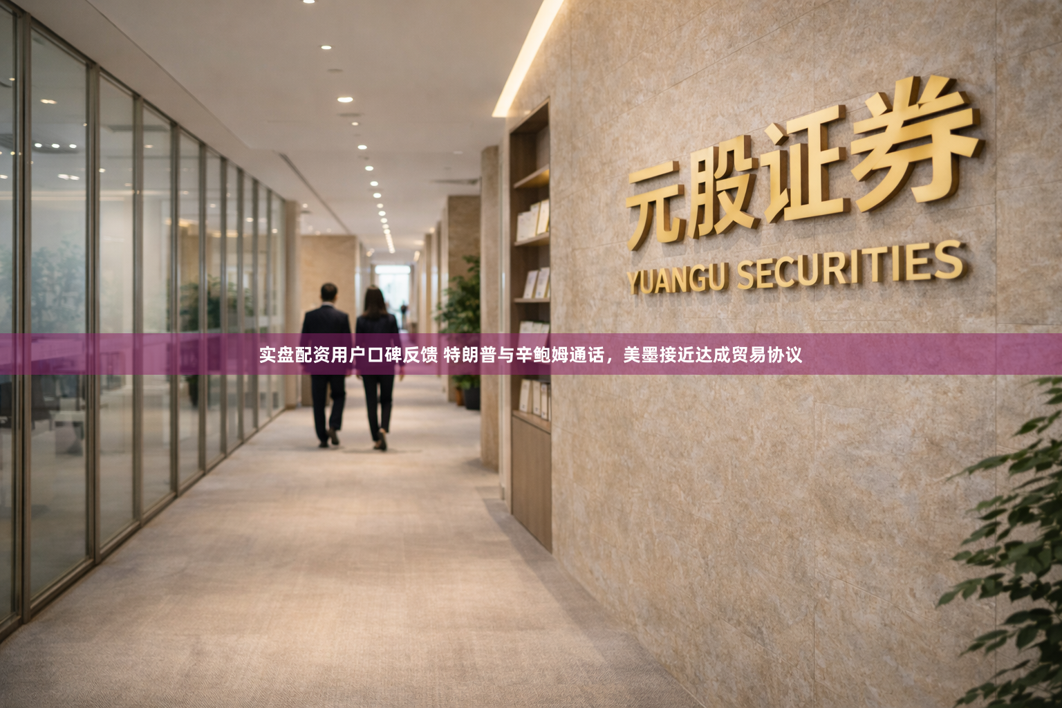 实盘配资用户口碑反馈 特朗普与辛鲍姆通话，美墨接近达成贸易协议