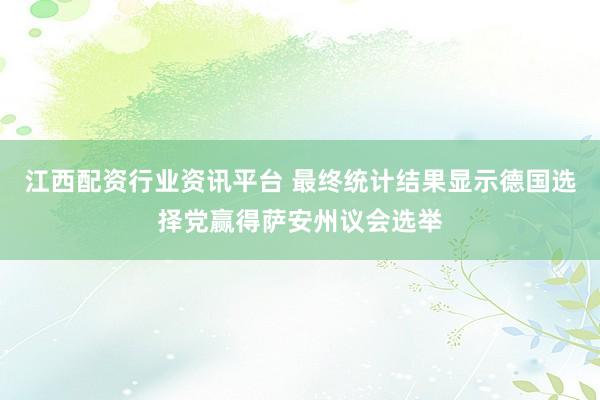 江西配资行业资讯平台 最终统计结果显示德国选择党赢得萨安州议会选举